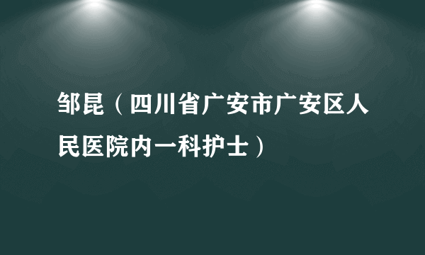 邹昆（四川省广安市广安区人民医院内一科护士）