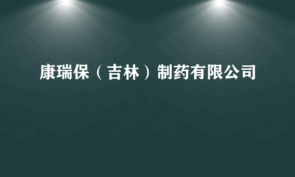 康瑞保（吉林）制药有限公司