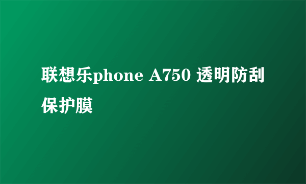 联想乐phone A750 透明防刮保护膜