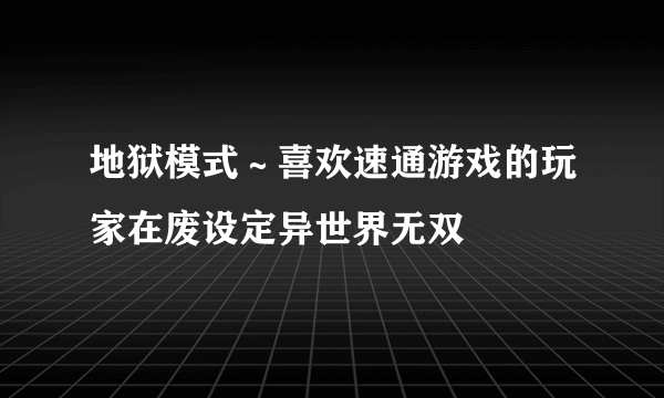地狱模式～喜欢速通游戏的玩家在废设定异世界无双