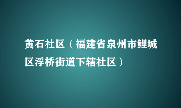 黄石社区（福建省泉州市鲤城区浮桥街道下辖社区）