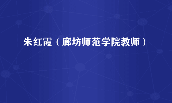 朱红霞（廊坊师范学院教师）