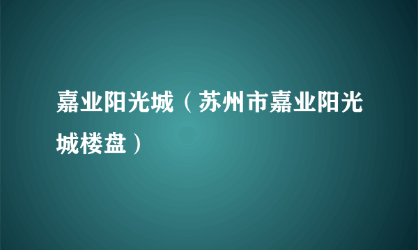 嘉业阳光城（苏州市嘉业阳光城楼盘）