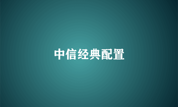 中信经典配置