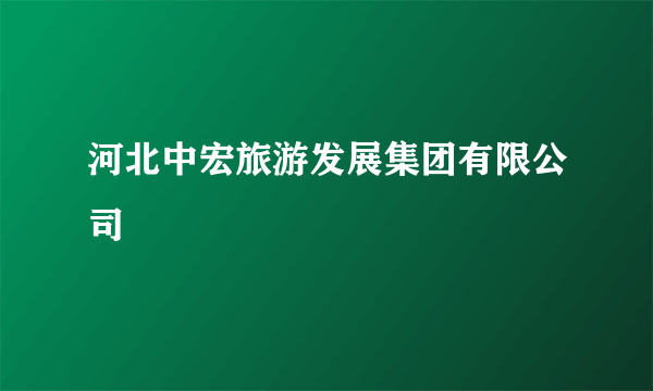 河北中宏旅游发展集团有限公司