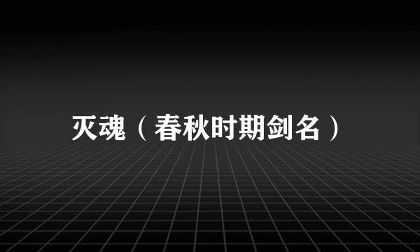 灭魂（春秋时期剑名）