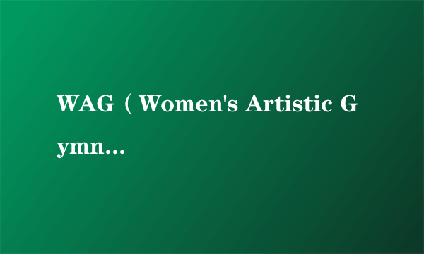 WAG（Women's Artistic Gymnastics的缩写）