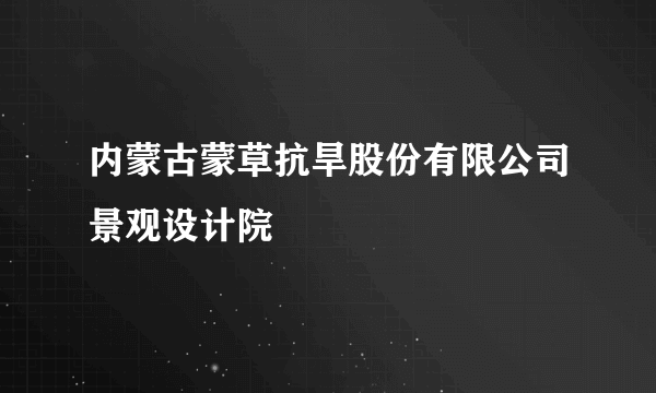内蒙古蒙草抗旱股份有限公司景观设计院