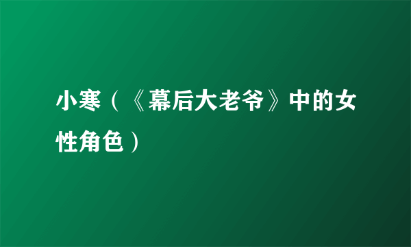 小寒（《幕后大老爷》中的女性角色）