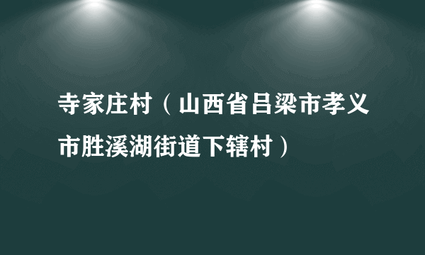寺家庄村（山西省吕梁市孝义市胜溪湖街道下辖村）