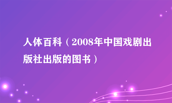 人体百科（2008年中国戏剧出版社出版的图书）