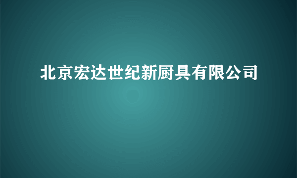 北京宏达世纪新厨具有限公司