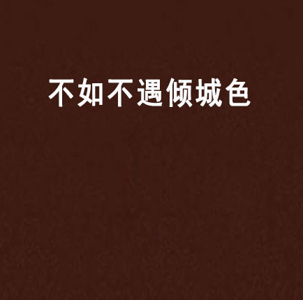 不如不遇倾城色（短小说）