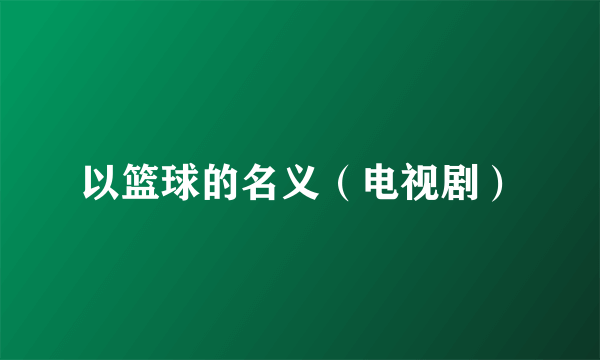 以篮球的名义（电视剧）