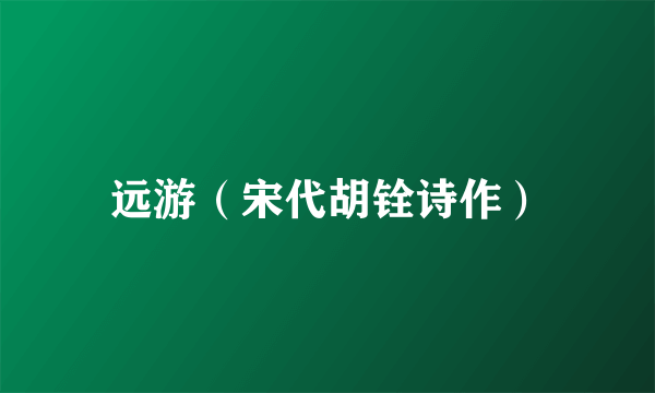 远游（宋代胡铨诗作）