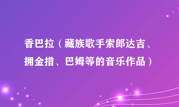 香巴拉（藏族歌手索郎达吉、拥金措、巴姆等的音乐作品）