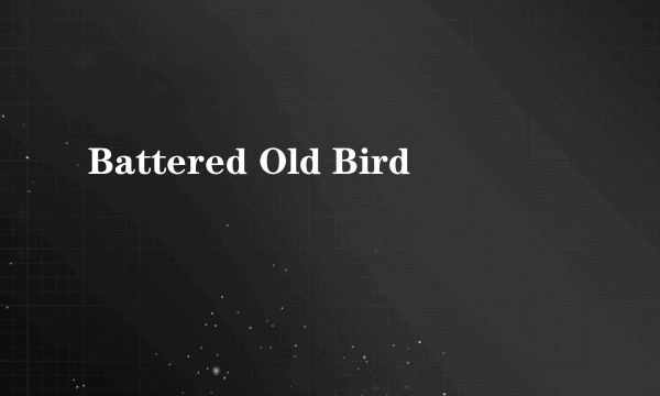 Battered Old Bird