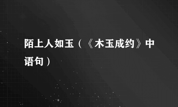 陌上人如玉（《木玉成约》中语句）