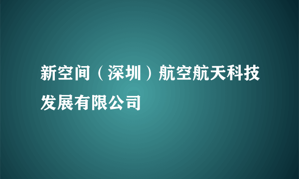 新空间（深圳）航空航天科技发展有限公司