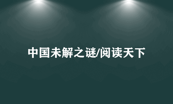 中国未解之谜/阅读天下