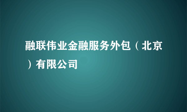 融联伟业金融服务外包（北京）有限公司