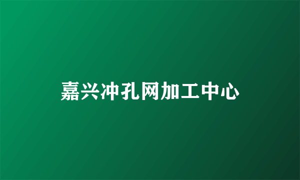 嘉兴冲孔网加工中心
