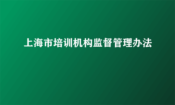 上海市培训机构监督管理办法