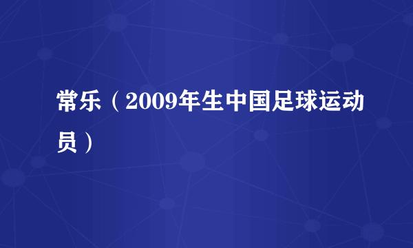 常乐（2009年生中国足球运动员）