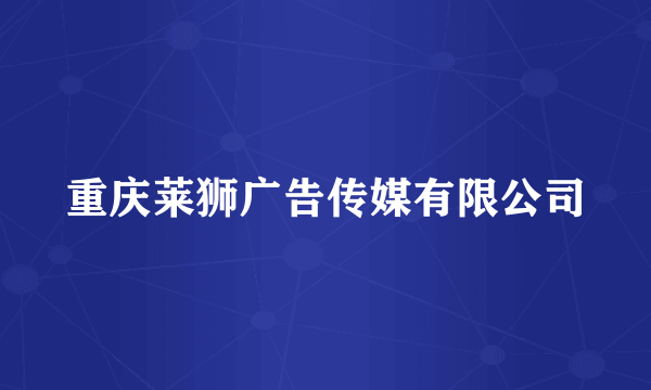 重庆莱狮广告传媒有限公司