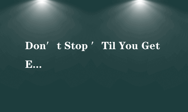 Don′t Stop ′Til You Get Enough