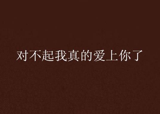 对不起我真的爱上你了