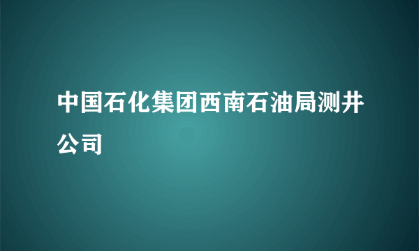 中国石化集团西南石油局测井公司