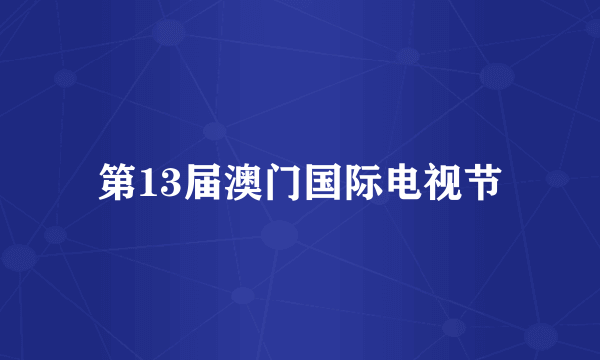 第13届澳门国际电视节