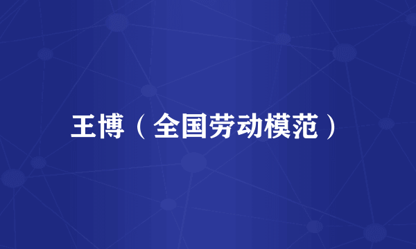 王博(全国劳动模范)