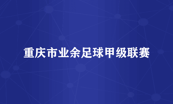 重庆市业余足球甲级联赛
