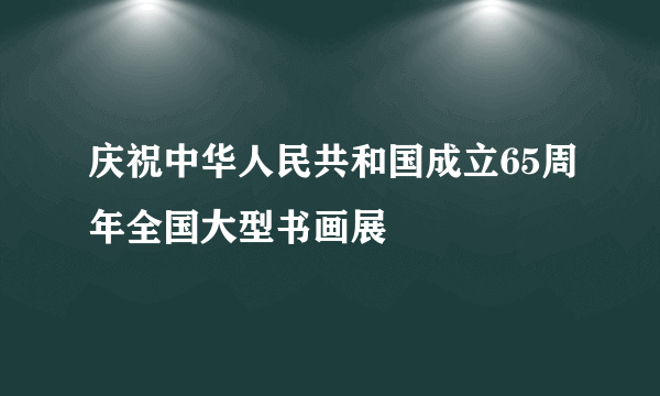 庆祝中华人民共和国成立65周年全国大型书画展