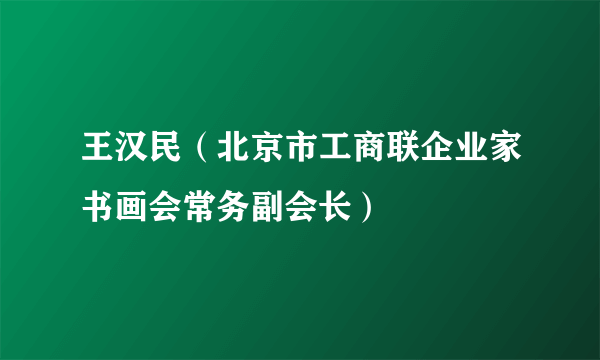 王汉民（北京市工商联企业家书画会常务副会长）