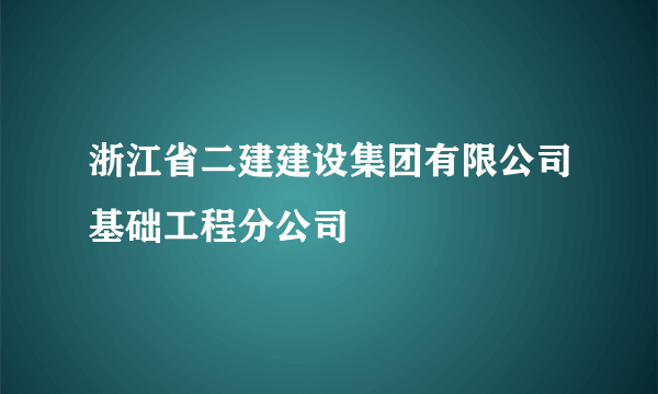 浙江省二建建设集团有限公司基础工程分公司