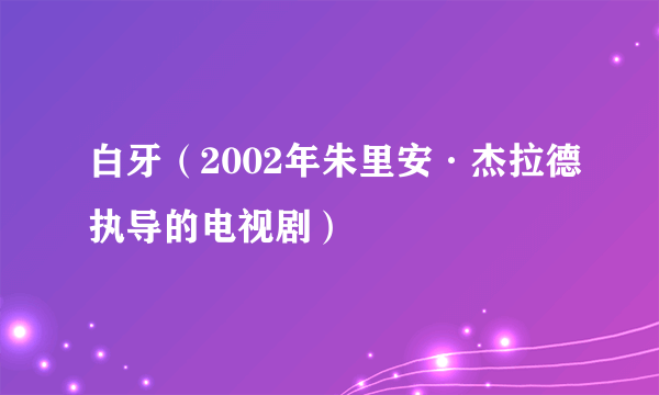 白牙（2002年朱里安·杰拉德执导的电视剧）