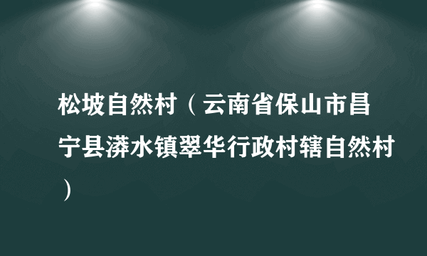 松坡自然村（云南省保山市昌宁县漭水镇翠华行政村辖自然村）