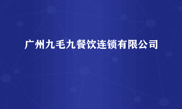广州九毛九餐饮连锁有限公司