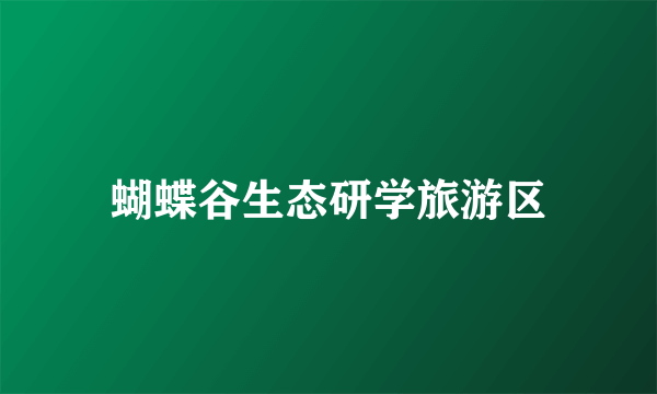 蝴蝶谷生态研学旅游区
