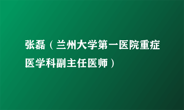 张磊(兰州大学第一医院重症医学科副主任医师)