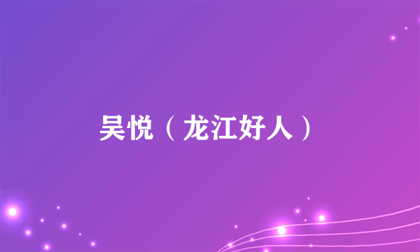 吴悦（龙江好人）