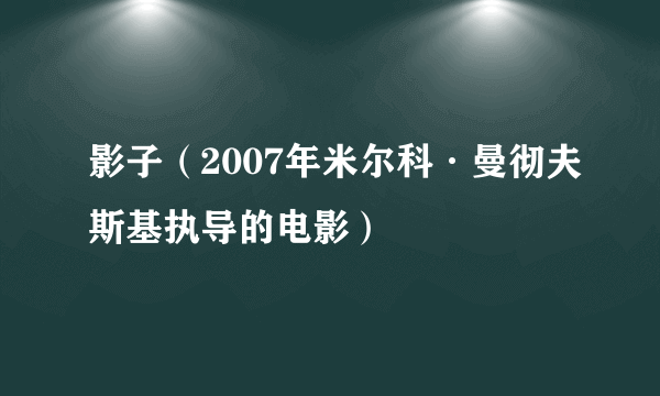 影子（2007年米尔科·曼彻夫斯基执导的电影）