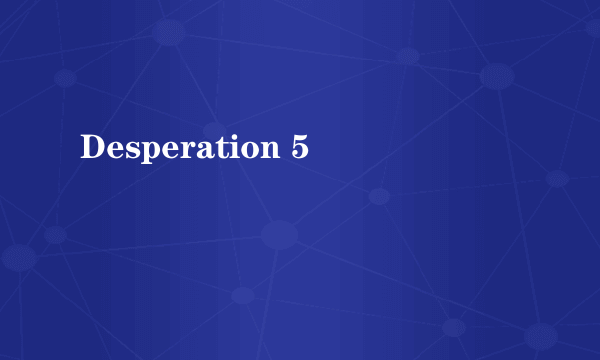Desperation 5