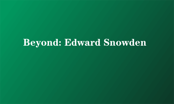 Beyond: Edward Snowden