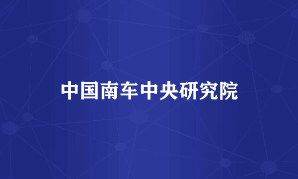 中国南车中央研究院