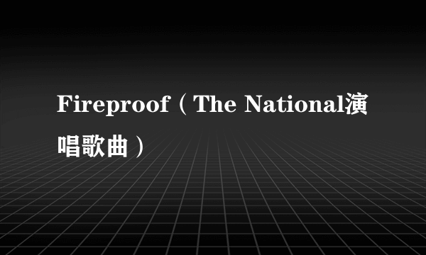 Fireproof（The National演唱歌曲）