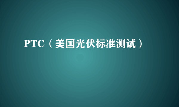 PTC（美国光伏标准测试）